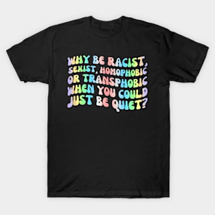 Why Be Racist Sexist  Gay LGBTQ BLM Ally Feminist T-Shirt
